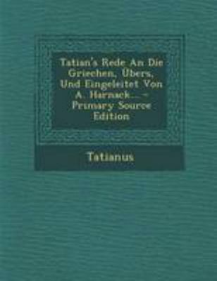 Tatian's Rede an Die Griechen, Ubers, Und Einge... [German] 1294200267 Book Cover