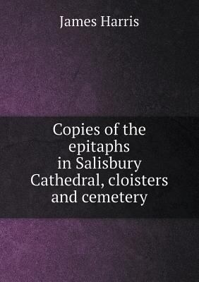 Copies of the epitaphs in Salisbury Cathedral, ... 5519139601 Book Cover