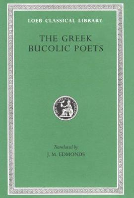 Greek Bucolic Poets: Theocritus. Bion. Moschus ... 0674990315 Book Cover