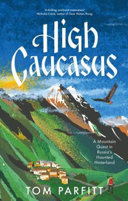 High Caucasus: A Mountain Quest in Russia’s Hau... 1472294777 Book Cover