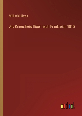 Als Kriegsfreiwilliger nach Frankreich 1815 [German] 3368424149 Book Cover