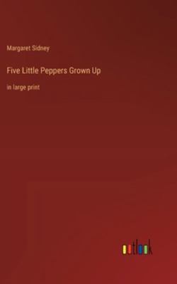 Five Little Peppers Grown Up: in large print 3368367137 Book Cover