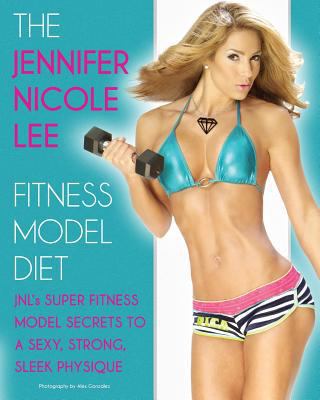 The Jennifer Nicole Lee Fitness Model Diet: JNL... 0615798675 Book Cover