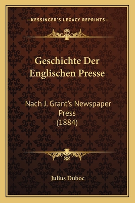 Geschichte Der Englischen Presse: Nach J. Grant... [German] 1168452449 Book Cover