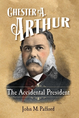 Chester A. Arthur: The Accidental President 1621575950 Book Cover