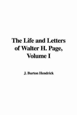 The Life and Letters of Walter H. Page, Volume I 1428070451 Book Cover