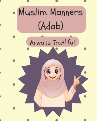 Muslim Manners (Adab): Arwa is Truthful B0D5QPY2K9 Book Cover