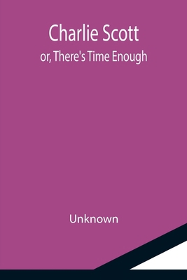 Charlie Scott; or, There's Time Enough 9355116136 Book Cover