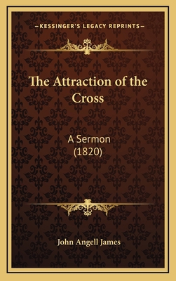 The Attraction of the Cross: A Sermon (1820) 1168703581 Book Cover