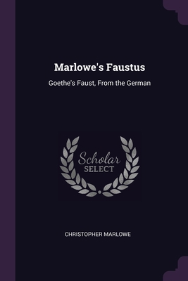 Marlowe's Faustus: Goethe's Faust, From the German 1377915360 Book Cover