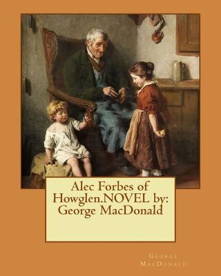 Alec Forbes of Howglen.NOVEL by: George MacDonald 1542793203 Book Cover