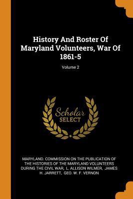 History and Roster of Maryland Volunteers, War ... 0353449938 Book Cover