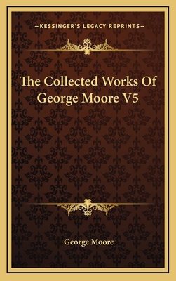 The Collected Works of George Moore V5 1163493538 Book Cover