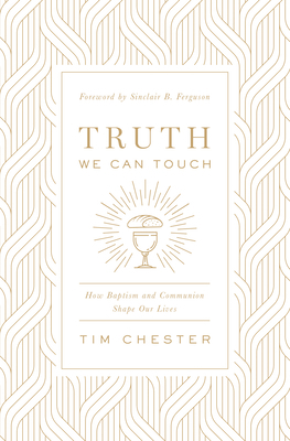 Truth We Can Touch: How Baptism and Communion S... 1433566575 Book Cover