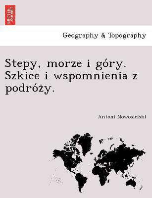 Stepy, Morze I Go Ry. Szkice I Wspomnienia Z Po... [Polish] 1241758107 Book Cover