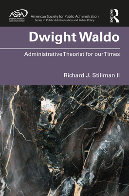 Dwight Waldo: Administrative Theorist for our T... 1138390852 Book Cover
