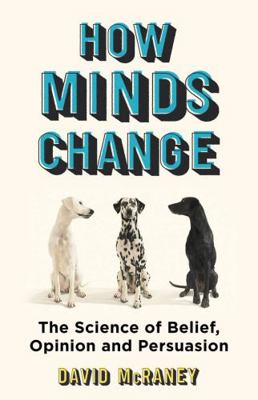 How Minds Change : The New Science of Belief, O... 1786071649 Book Cover