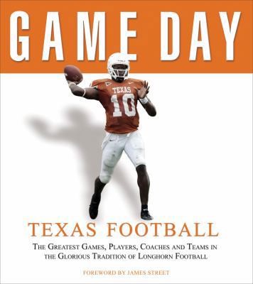 Game Day, Texas Football: The Greatest Games, Players, Coaches, And Teams In The Glorious Tradion Of Longhorn Football (Game Day)