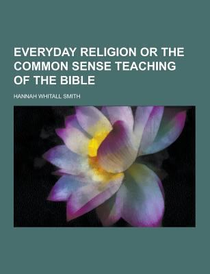 Everyday Religion or the Common Sense Teaching ... 1230422838 Book Cover