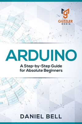 Arduino: A Step-by-Step Guide for Absolute Begi... 1676285431 Book Cover
