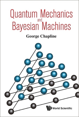 Quantum Mechanics and Bayesian Machines 9813232463 Book Cover