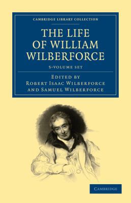 The Life of William Wilberforce 5 Volume Set 1108025102 Book Cover