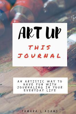 Art Up This Journal: An artistic way to have fu... 153301549X Book Cover