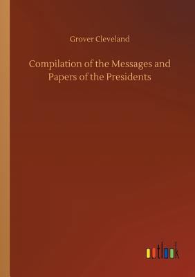 Compilation of the Messages and Papers of the P... 373402238X Book Cover