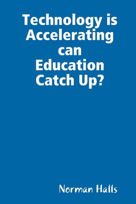 Technology is Accelerating can Education Catch Up? 0359897959 Book Cover