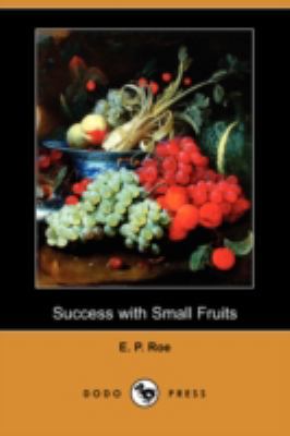 Success with Small Fruits (Dodo Press) 1406567132 Book Cover