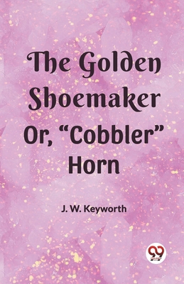 The Golden Shoemaker Or, "Cobbler" Horn 9361425358 Book Cover