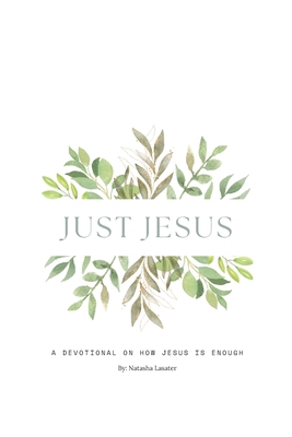 Just Jesus: A devotional on how jesus is enough B0DKXVHYVW Book Cover