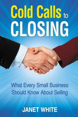 Cold Calls to Closing: What Every Small Busines... 0692239235 Book Cover