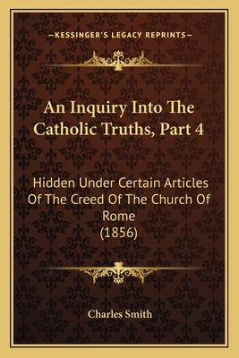 An Inquiry Into The Catholic Truths, Part 4: Hi... 1165267934 Book Cover