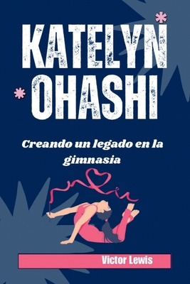 Katelyn Ohashi: Creando un legado en la gimnasia [Spanish]            Book Cover