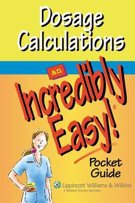 Dosage Calculations: An Incredibly Easy! Pocket... 1582555370 Book Cover