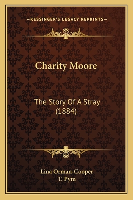 Charity Moore: The Story Of A Stray (1884) 1164601539 Book Cover