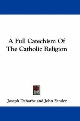 A Full Catechism Of The Catholic Religion 0548348014 Book Cover
