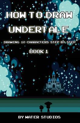 How to Draw Undertale: Drawing 10 Characters Step by Step Book 1: Learn to Draw Asriel, Doggo, Mettaton Ex and Other Cartoon Drawings 153952969X Book Cover