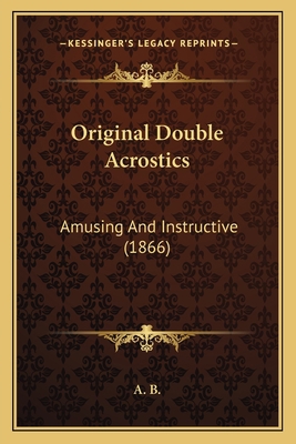 Original Double Acrostics: Amusing And Instruct... 1165669641 Book Cover
