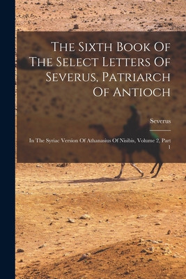 The Sixth Book Of The Select Letters Of Severus... 1016621043 Book Cover