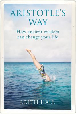 Aristotle's Way: How Ancient Wisdom Can Change ... 1847924085 Book Cover