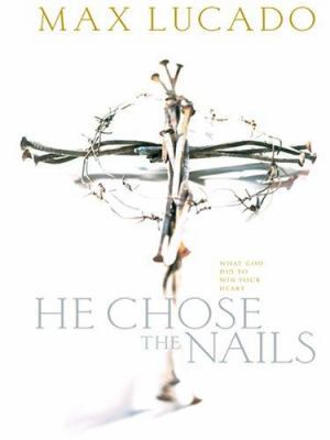 He Chose the Nails: What God Did to Win Your Heart [Large Print] 0786291699 Book Cover