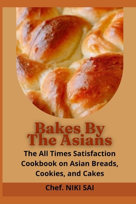 Bakes by the Asians: The All Times Satisfaction... B0BCCZBLBJ Book Cover