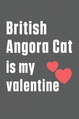 British Angora Cat is my valentine: For British... B084DFY2C2 Book Cover