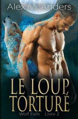 Le Loup Torturé: Une Romance de Loup Métamorphe [French] 1087928648 Book Cover