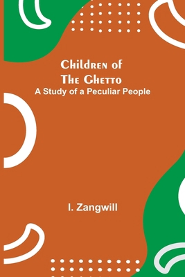 Children of the Ghetto; A Study of a Peculiar P... 935511558X Book Cover