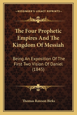 The Four Prophetic Empires And The Kingdom Of M... 1167052218 Book Cover