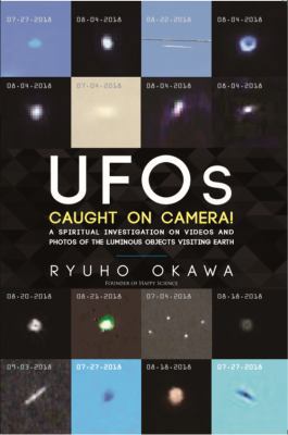 UFOs Caught on Camera!: A Spiritual Investigation on Videos and Photos of the Luminous Objects Visiting Earth