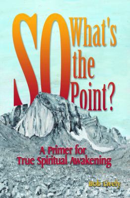 So What's The Point?: A Primer for True Spiritu... 1943658234 Book Cover
